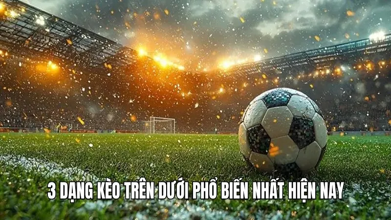 3 mẹo cược kèo trên dưới bất bại từ chuyên gia WIN777 2 3 dạng kèo trên dưới phổ biến nhất hiện nay