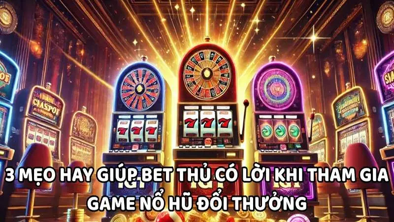 3 bí kíp chơi game nổ hũ đổi thưởng thắng lớn tại WIN777 3 3 mẹo hay giúp bet thủ có lời khi tham gia game nổ hũ đổi thưởng