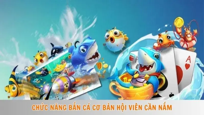 Kinh nghiệm chơi bắn cá | Tăng tỷ lệ thắng lên đến 90% 2 Chức năng bắn cá cơ bản hội viên cần nắm
