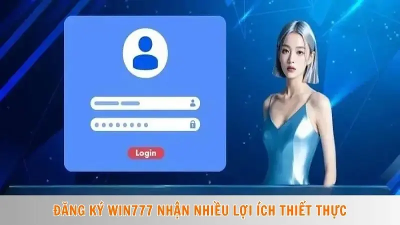 Đăng ký Win777 1 Đăng ký Win777 nhận nhiều lợi ích thiết thực