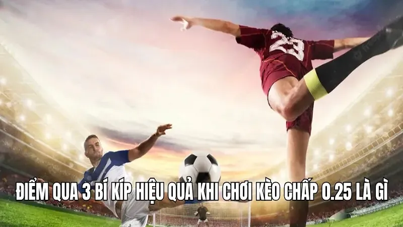 Kèo chấp 0.25 là gì? 3 mẹo soi cược hiệu quả tại WIN777 3 Điểm qua 3 bí kíp hiệu quả khi chơi kèo chấp 0.25 là gì