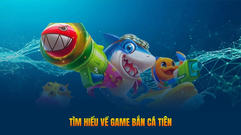 Bắn cá tiên - Săn thưởng thả ga mỗi ngày siêu tiện 1 Tìm hiểu về game bắn cá tiên